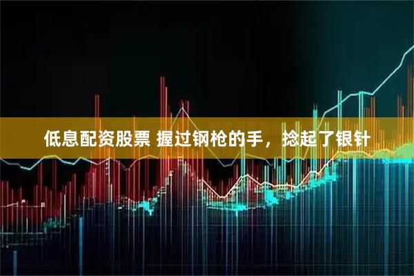 低息配资股票 握过钢枪的手，捻起了银针